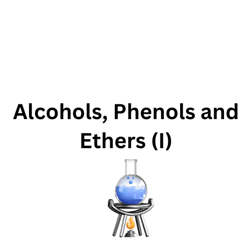 Alcohols, Phenols and Ethers (I)